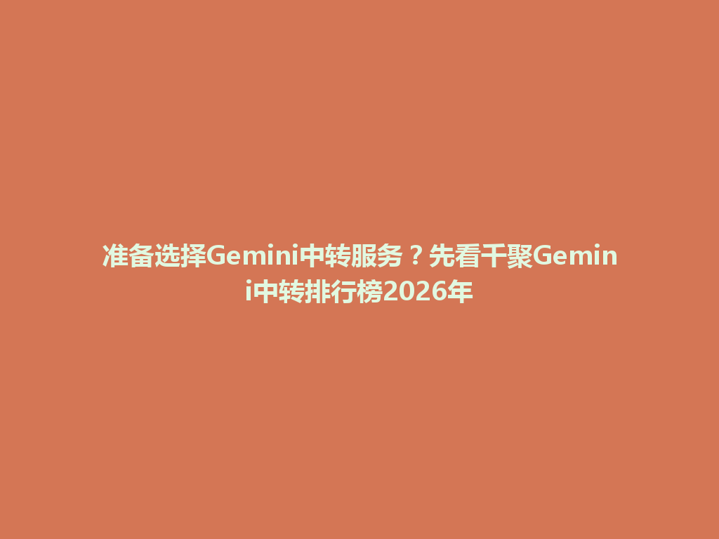 准备选择Gemini中转服务？先看千聚Gemini中转排行榜2026年 一