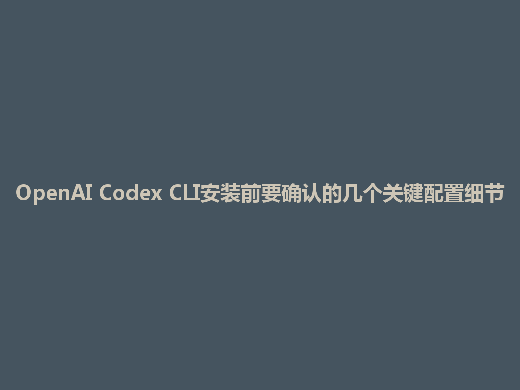 OpenAI Codex CLI安装前要确认的几个关键配置细节 一
