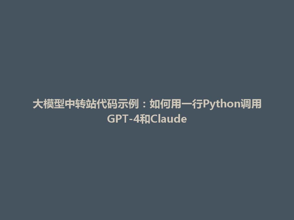大模型中转站代码示例：如何用一行Python调用GPT-4和Claude 一