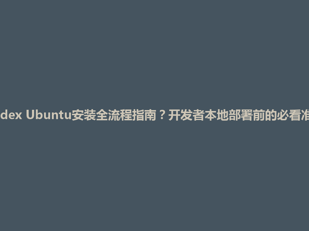 Codex Ubuntu安装全流程指南？开发者本地部署前的必看准备 一