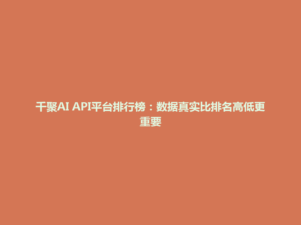 千聚AI API平台排行榜：数据真实比排名高低更重要 一