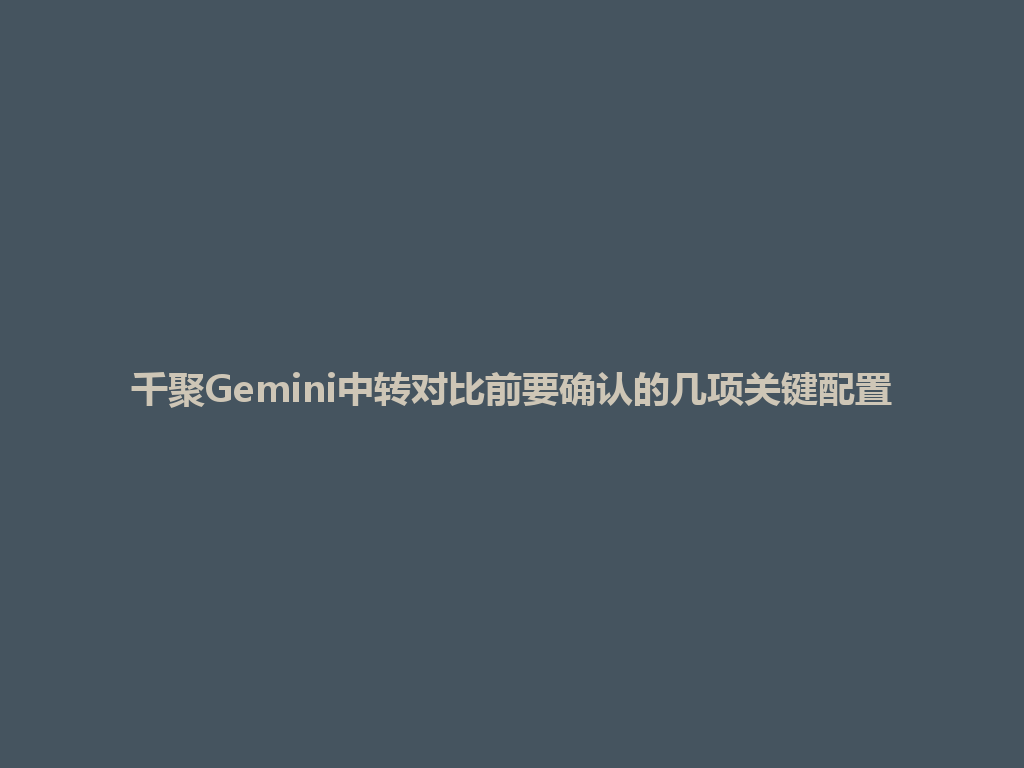 千聚Gemini中转对比前要确认的几项关键配置 一