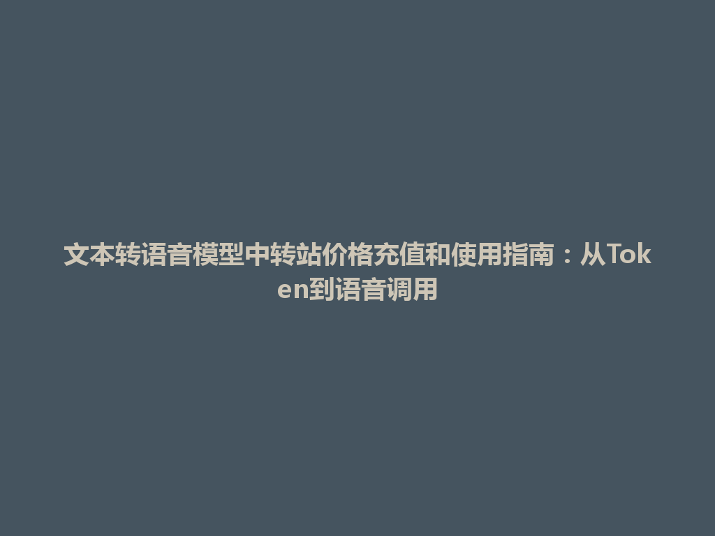 文本转语音模型中转站价格充值和使用指南：从Token到语音调用 一