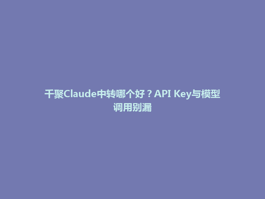 千聚Claude中转哪个好？API Key与模型调用别漏 一