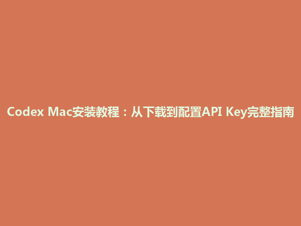Codex Mac安装教程：从下载到配置API Key完整指南 一