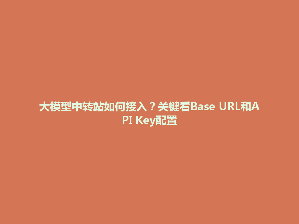 大模型中转站如何接入？关键看Base URL和API Key配置 一