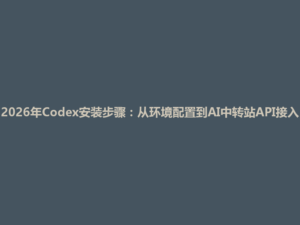 2026年Codex安装步骤：从环境配置到AI中转站API接入 一