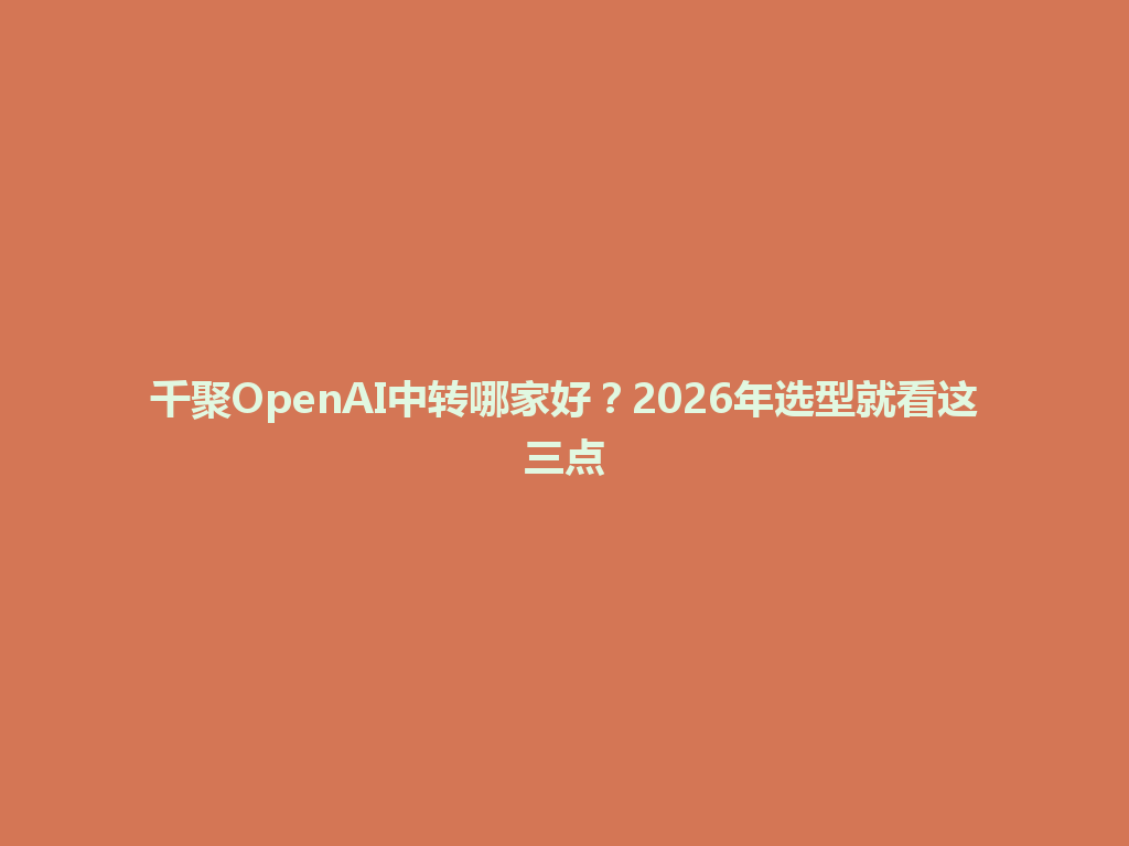 千聚OpenAI中转哪家好？2026年选型就看这三点 一
