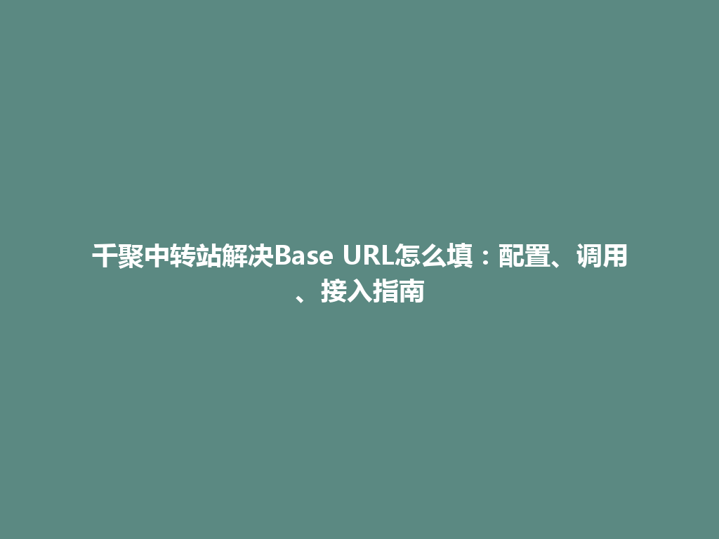 千聚中转站解决Base URL怎么填：配置、调用、接入指南 一