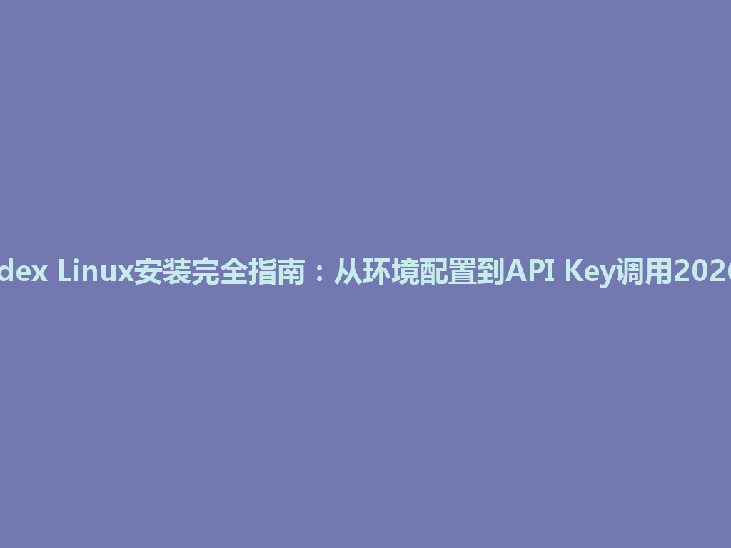 Codex Linux安装完全指南：从环境配置到API Key调用2026年 一
