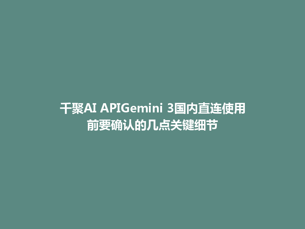 千聚AI APIGemini 3国内直连使用前要确认的几点关键细节 一