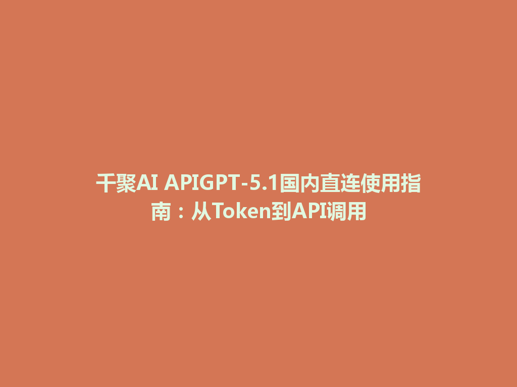 千聚AI APIGPT-5.1国内直连使用指南：从Token到API调用 一
