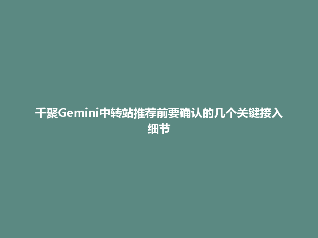 千聚Gemini中转站推荐前要确认的几个关键接入细节 一