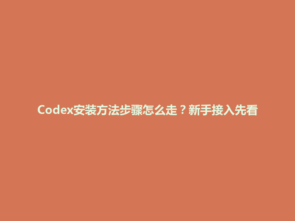 Codex安装方法步骤怎么走？新手接入先看 一